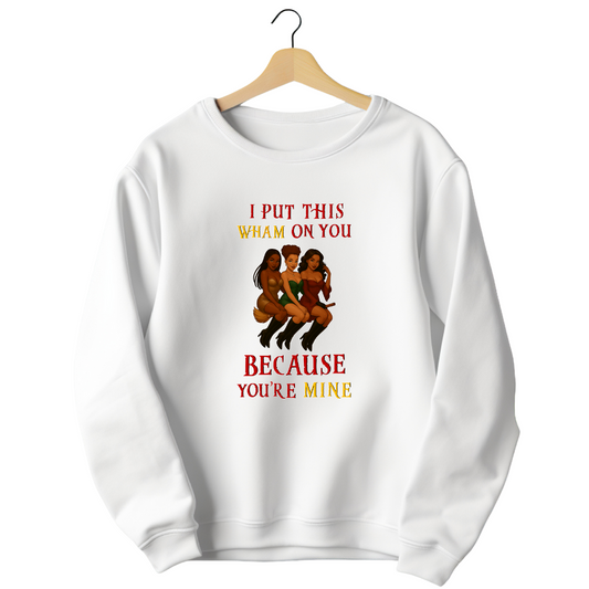I Put That Wham On You Sweatshirt